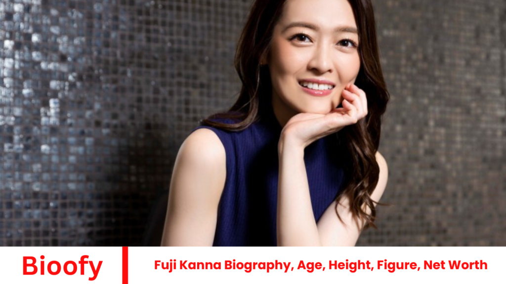 Fuji Kanna Biography, Age, Height, Figure, Net Worth
